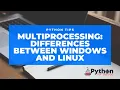 Python Multiprocessing on Windows and Linux