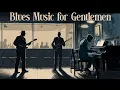 Download Lagu Blues Music For Gentlemen [Playlist]
