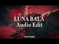 Download Lagu LUNA BALA (EDIT AUDIO)