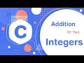 Adding Two numbers in c How To Add Two Integer Numbers In C Programming Language step by step