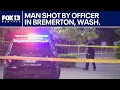 Man shot by officers in Bremerton WA