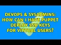 DevOps SysAdmins How can I have puppet deploy ssh keys for virtual users 4 Solutions