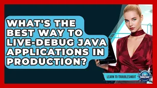 What s The Best Way To Live-debug Java Applications In Production - Learn To Troubleshoot