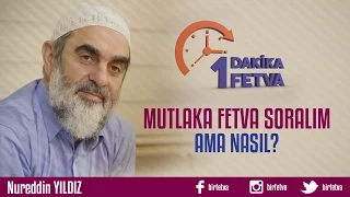 Mutlaka fetva soralım ama nasıl?