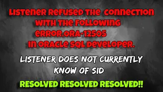 Listener refused the connection with the following error ORA-12505 in oracle sql developer FIXED