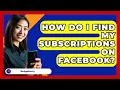 How Do I Find My Subscriptions On   Facebook? - Be App Savvy
