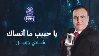                                    شادي جميل   يا حبيب ما أنساك دندنها