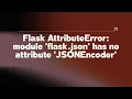 Flask AttributeError module flask json has no attribute JSONEncoder