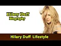Hilary Duff Biography Life story Lifestyle Husband Family House Age Net Worth Upcoming Movies Movies