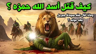 قصة صياد الأسود سيدنا حمزة ؟ كيف اسلم وكيف قتل؟ ولماذا نزل سيدنا جبريل بعد موته؟ ولماذا سمى أسد الله