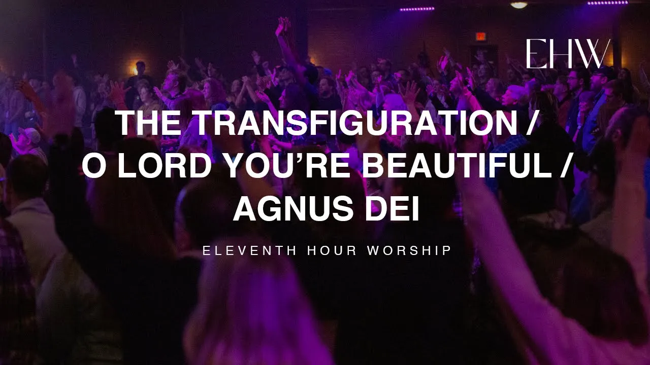 The Transfiguration/O Lord You're Beautiful/Agnus Dei (LIVE) | Eleventh Hour Worship The Transfiguration/O Lord You're Beautiful/Agnus Dei (LIVE) | Eleventh Hour Worship