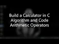 Build a Calculator in C Algorithm and Code Arithmetic Operators