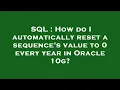 SQL How do I automatically reset a sequence s value to 0 every year in Oracle 10g