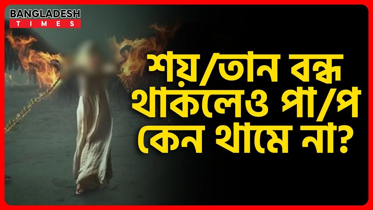 শয়তান বন্ধ থাকলেও পাপ কেন থামে না? | ইসলামিক জ্ঞান