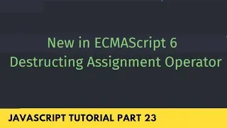 Destructing Assignment Operator New in ECMAScript 6 - JavaScript Tutorial Part
