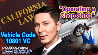 Operating a Chop Shop - Vehicle Code 10801 VC