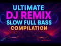 Download Lagu Ultimate DJ Remix Slow Full Bass Compilation 🔊 |