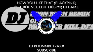 Download HOW YOU LIKE THAT (BLACKPINK) (KTL BOUNCE EDIT 130BPM) DJ DAMZ MP3
