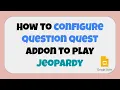 How to Configure Question Quest Addon to Play Jeopardy on Google Slides