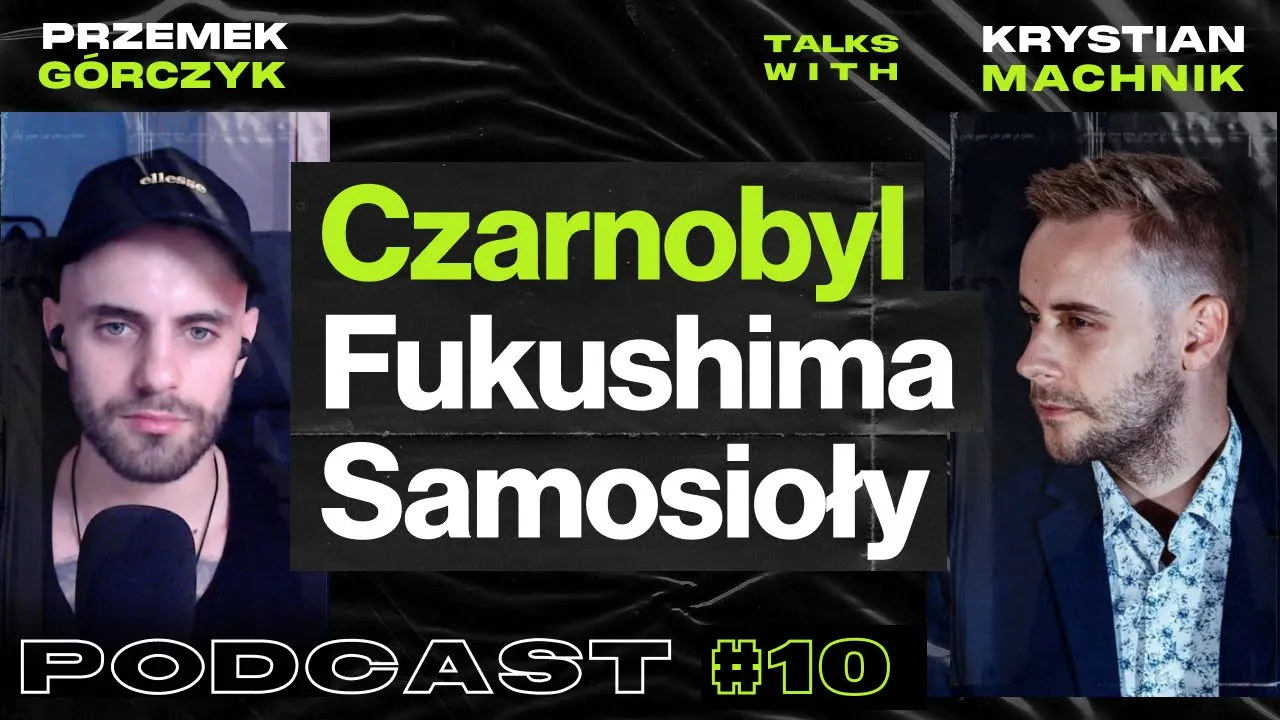 Czarnobyl, Fukushima, Napromieniowani.pl, Samosioły • Przemek Górczyk feat. Krystian Machnik #10