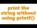How to print the string without using printf