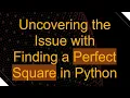 Uncovering the Issue with Finding a Perfect Square in Python