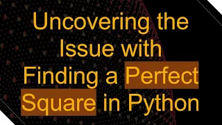Uncovering the Issue with Finding a Perfect Square in Python