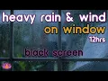 Black Screen Heavy Rain and Wind on Window No Thunder Rain Ambience Rain Sounds for Sleeping