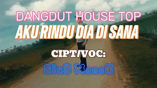 dangdut house top aku rindu dia di sana cipt voc sius manek