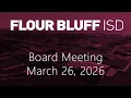 Flour Bluff ISD Board Meeting - March 26 2026