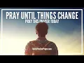 Pray Until Your Situation Changes Pray Until Something Happens Prayer