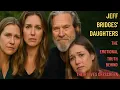 Jeff Bridges Daughters The Emotional Truth Behind Their Lives Offscreen