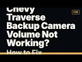 Chevy Traverse Backup Camera Volume Not Working How to Fix