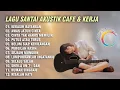 Download Lagu Lagu Santai Akustik Enak Untuk Cafe / Kafe dan Kerja Kantor - Kekasih Bayangan Pergilah Kasih