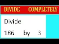 Divide 186 by 3 Divide completely