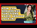 How Can Serverless Functions Avoid Vendor Lock-in - Server Logic Simplified