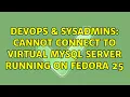 DevOps SysAdmins Cannot connect to Virtual mySQL server running on Fedora 25 2 Solutions