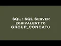 SQL SQL Server equivalent to GROUP - CONCAT