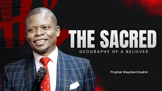 THE SACRED GEOGRAPHY OF A BELIEVER PART A | PROPHET SHEPHERD BUSHIRI