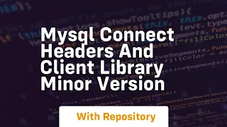 mysql connect headers and client library minor version
