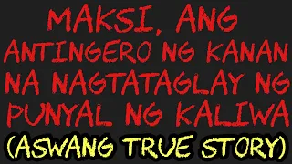 MAKSI, ANG ANTINGERO NG KANAN NA NAGTATAGLAY NG PUNYAL NG KALIWA (Aswang True Story)