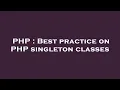 PHP Best practice on PHP singleton classes