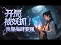 【ENG SUB】開局被妖抓，我靠挑釁變強 Monster's Prisoner: Trolling to Unleash God-Mode EP 1~55 #熱血 #修仙 #動態漫畫 #anime
