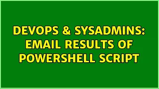 DevOps SysAdmins Email results of PowerShell Script 2 Solutions