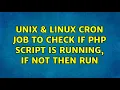 Unix Linux Cron job to check if PHP script is running if not then run 3 Solutions