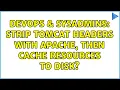DevOps SysAdmins Strip Tomcat Headers With Apache then Cache Resources To Disk 2 Solutions