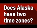 Does Alaska have two time zones