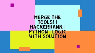 MERGE THE TOOLS HACKERRANK PYTHON LOGIC WITH SOLUTION