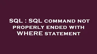 SQL SQL command not properly ended with WHERE statement