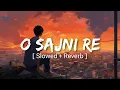 Download Lagu O Sajni Re (Slowed+Reverb) - Arijit Singh | Laapataa Ladies | Ram Sampath, Prashant Pandey
